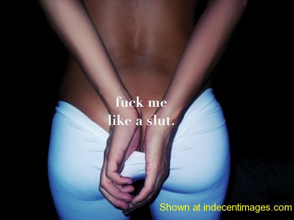 Fuck me like a slut